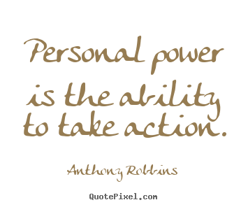 Anthony Robbins photo quotes - Personal power is the ability to take action. - Inspirational quotes