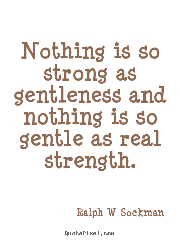 Quotes about inspirational - Nothing is so strong as gentleness and nothing is so gentle as real strength.