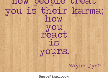 Inspirational quotes - How people treat you is their karma; how you..