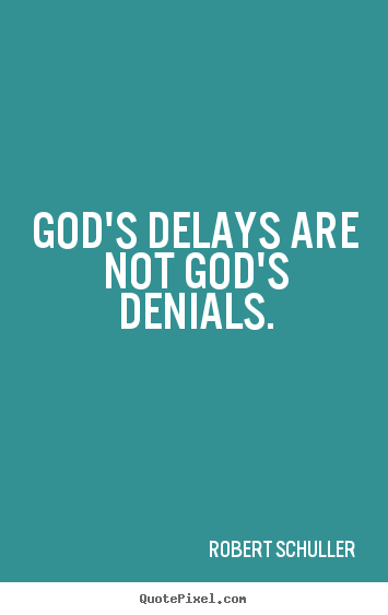 Quotes about inspirational - God's delays are not god's denials.