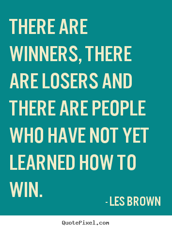 Quotes about inspirational - There are winners, there are losers and there are people who have not..