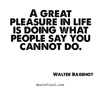 Quote about inspirational - A great pleasure in life is doing what people..