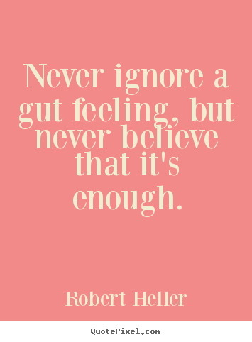 Inspirational quotes - Never ignore a gut feeling, but never believe that it's..