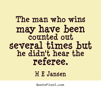 The man who wins may have been counted out several.. H E Jansen popular inspirational quotes