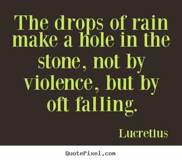 Quotes about inspirational - The drops of rain make a hole in the stone, not..