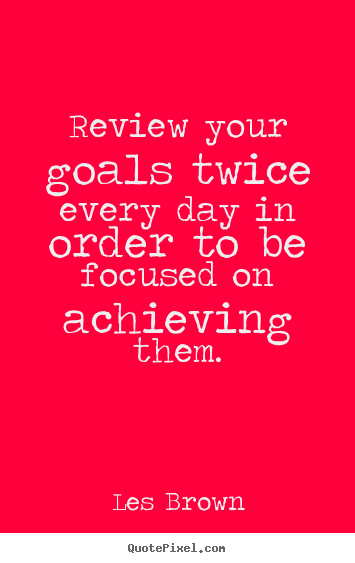 Inspirational quotes - Review your goals twice every day in order to be focused..