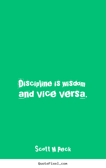 Scott M Peck image quote - Discipline is wisdom and vice versa. - Inspirational quote