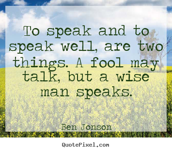 Ben Jonson picture quotes - To speak and to speak well, are two things. a fool may.. - Inspirational quote