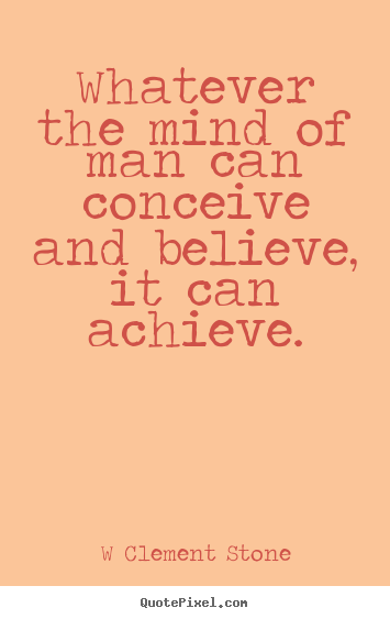 Quotes about inspirational - Whatever the mind of man can conceive and believe, it..