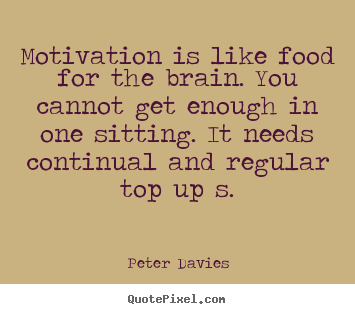 Inspirational quote - Motivation is like food for the brain. you..