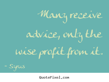 Quotes about inspirational - Many receive advice, only the wise profit from it.