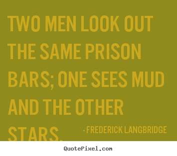 Quotes about inspirational - Two men look out the same prison bars; one sees mud..