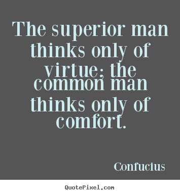 Confucius picture quotes - The superior man thinks only of virtue; the common man thinks only.. - Inspirational quotes