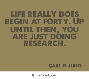 Life really does begin at forty. up until then, you are.. Carl G Jung famous inspirational sayings