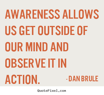 How to make poster quotes about inspirational - Awareness allows us get outside of our mind and observe it in action.