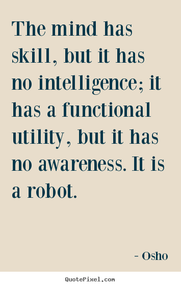 Inspirational quotes - The mind has skill, but it has no intelligence; it has a functional..