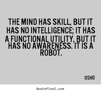Inspirational quotes - The mind has skill, but it has no intelligence; it has..