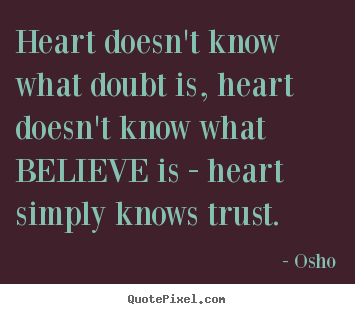 Osho picture sayings - Heart doesn't know what doubt is, heart doesn't.. - Inspirational quote