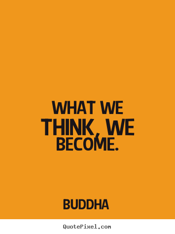 What we think, we become. Buddha great inspirational quotes