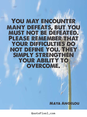 Customize picture sayings about inspirational - You may encounter many defeats, but you must not be defeated. please..