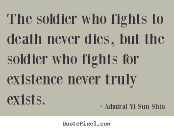 Admiral Yi Sun Shin image quotes - The soldier who fights to death never dies, but.. - Inspirational quotes