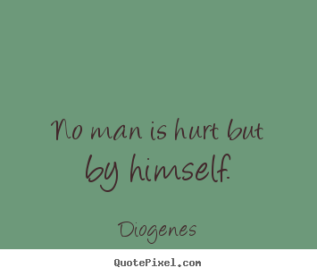 Create graphic photo quote about inspirational - No man is hurt but by himself.