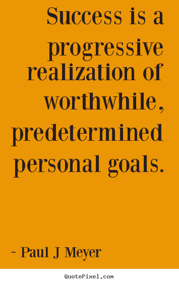 Inspirational quote - Success is a progressive realization of worthwhile, predetermined..