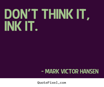Mark Victor Hansen picture quotes - Don't think it, ink it. - Inspirational quote