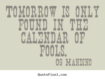 Create custom picture quotes about inspirational - Tomorrow is only found in the calendar of..