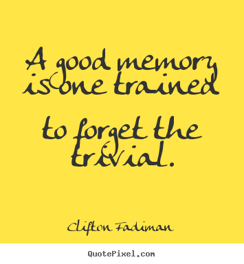 Inspirational quotes - A good memory is one trained to forget the trivial.