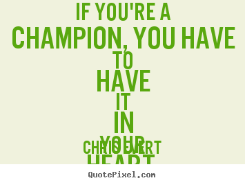 Quotes about inspirational - If you're a champion, you have to have it in your heart.
