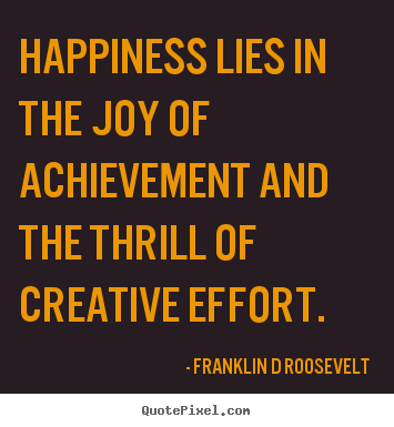 Create your own picture quotes about inspirational - Happiness lies in the joy of achievement and..