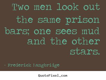 Two men look out the same prison bars; one sees mud.. Frederick Langbridge best inspirational quotes