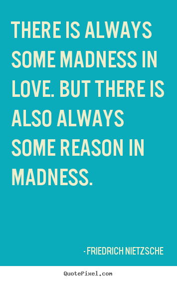 Friedrich Nietzsche image quote - There is always some madness in love. but there is also.. - Inspirational quote