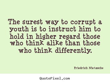 Inspirational quotes - The surest way to corrupt a youth is to instruct him to hold in higher..