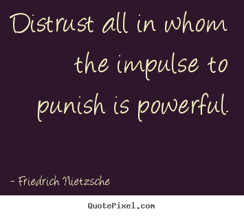 Inspirational quote - Distrust all in whom the impulse to punish is powerful.