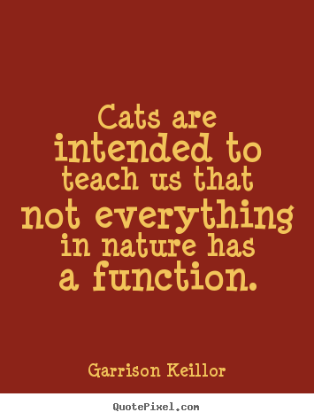 Quotes about inspirational - Cats are intended to teach us that not everything in nature..