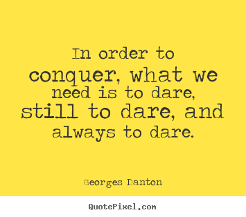 Make personalized image quotes about inspirational - In order to conquer, what we need is to dare, still to dare,..