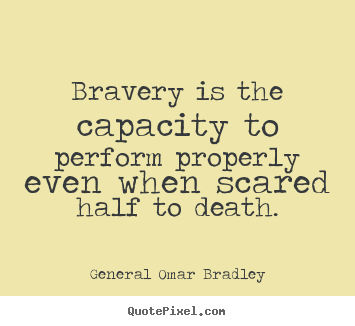 Inspirational quotes - Bravery is the capacity to perform properly even when scared..