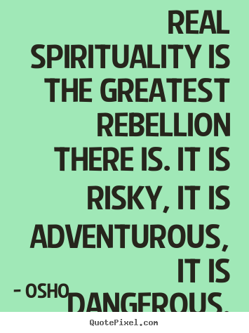 Quotes about inspirational - Real spirituality is the greatest rebellion there is. it is risky, it..
