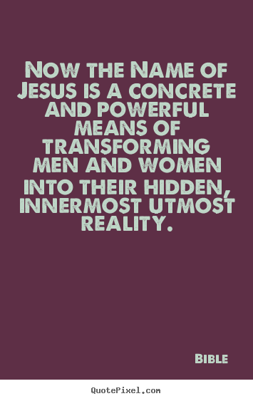 Bible picture quotes - Now the name of jesus is a concrete and powerful means of transforming.. - Inspirational quotes