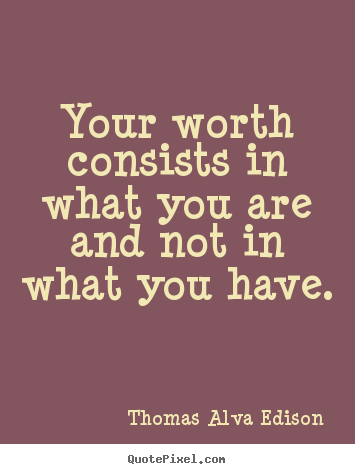 Inspirational quote - Your worth consists in what you are and not in..