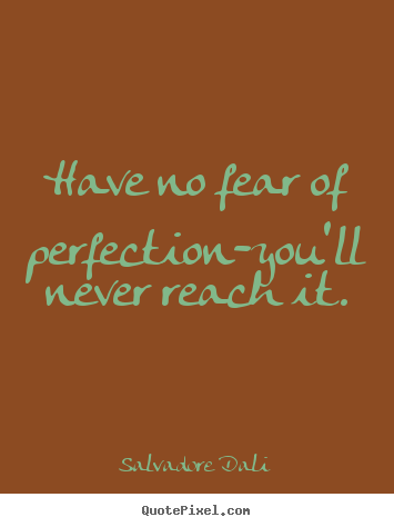 Have no fear of perfection-you'll never reach it. Salvadore Dali top inspirational quote