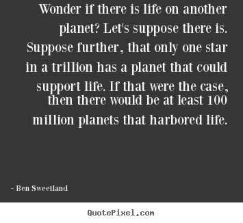 Inspirational quotes - Wonder if there is life on another planet? let's..