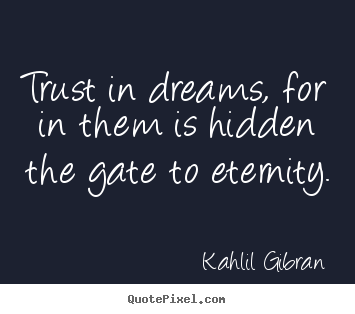 Inspirational quotes - Trust in dreams, for in them is hidden the gate..