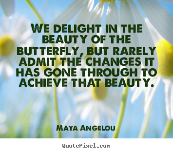 Inspirational quotes - We delight in the beauty of the butterfly, but rarely..
