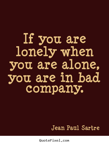 Diy poster quotes about inspirational - If you are lonely when you are alone, you are in bad company.