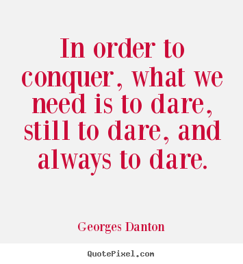 Create pictures sayings about inspirational - In order to conquer, what we need is to dare, still to dare,..