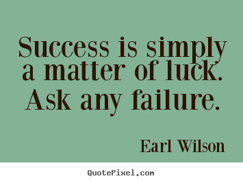 Earl Wilson picture quote - Success is simply a matter of luck. ask any.. - Inspirational quotes