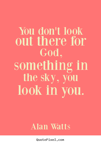 Create custom image quotes about inspirational - You don't look out there for god, something in the sky, you look..